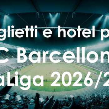 Biglietti e hotel per le prossime partite del Barcellona nella Liga 2026/2027 